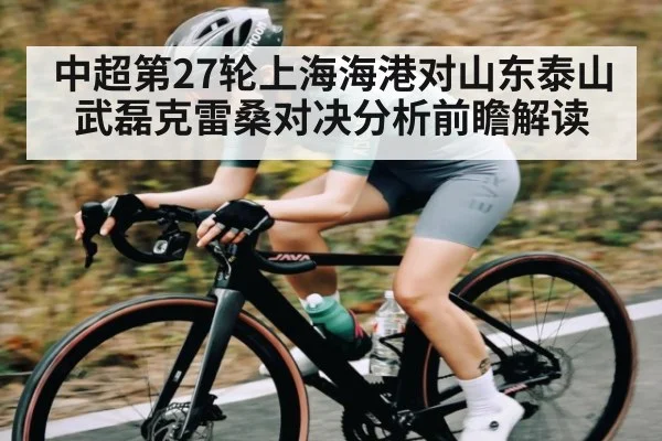 中超第27轮上海海港对山东泰山武磊克雷桑对决分析前瞻解读